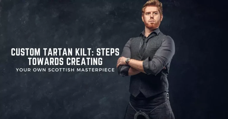 Custom Tartan Kilt: Steps Towards Creating Your Own Scottish Masterpiece