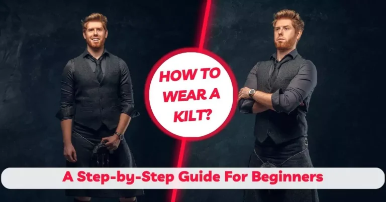 How To Wear A Kilt: A Step-By-Step Guide For Beginners